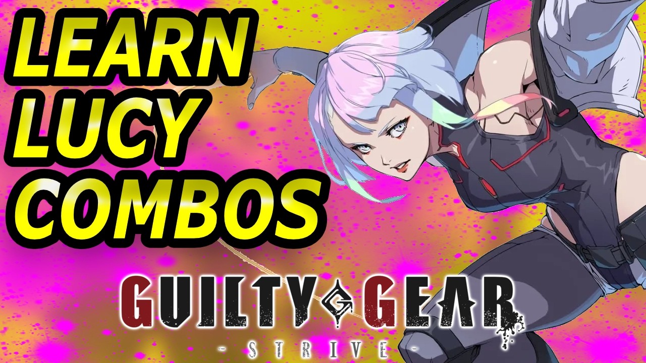 LUCY Combos You Need to Learn In Guilty Gear Strive | Guilty Gear Strive  Season 4 Combo Guide