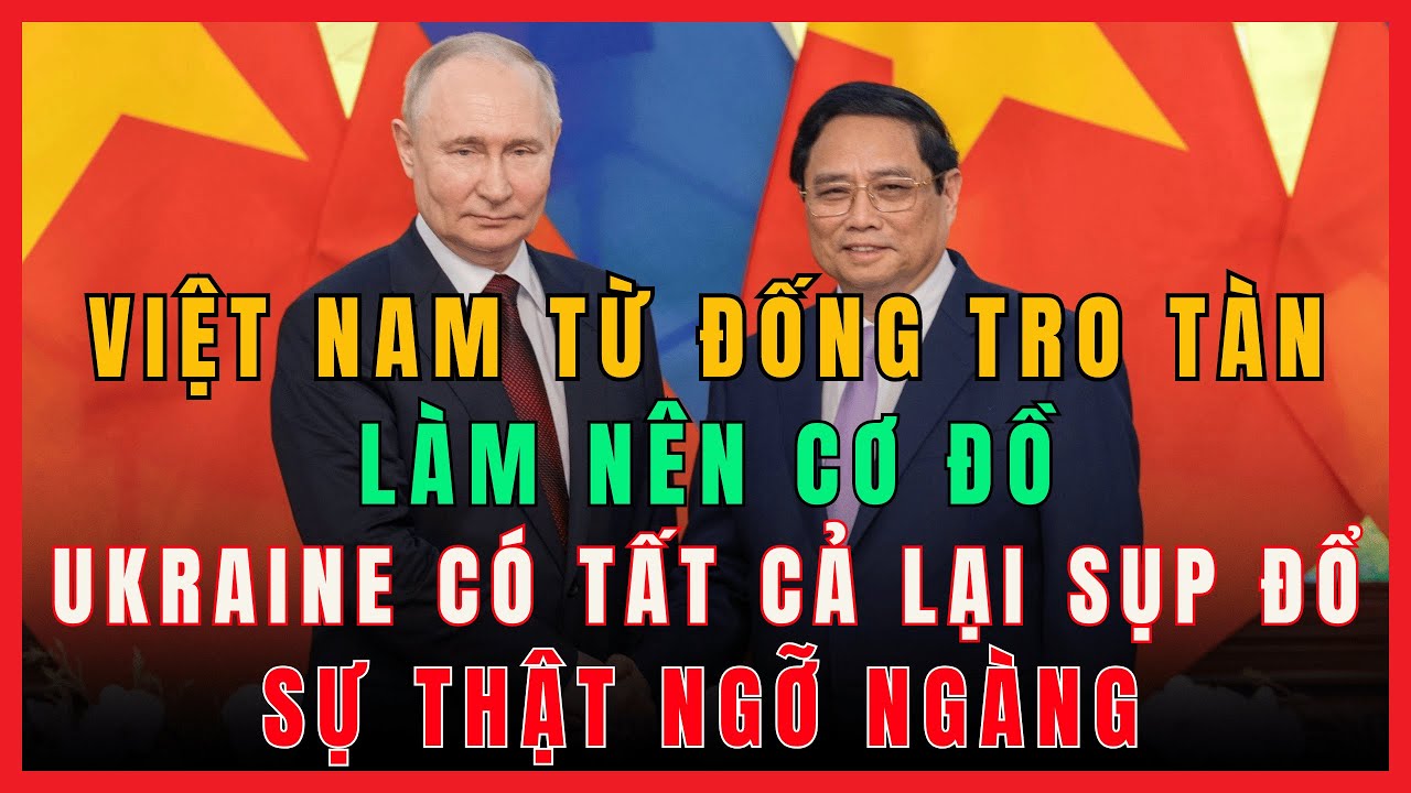 V&igrave; Sao Việt Nam Từ Tro T&agrave;n L&agrave;m N&ecirc;n CƠ ĐỒ C&ograve;n Ukraine C&oacute; TẤT CẢ Lại Sụp Đổ?