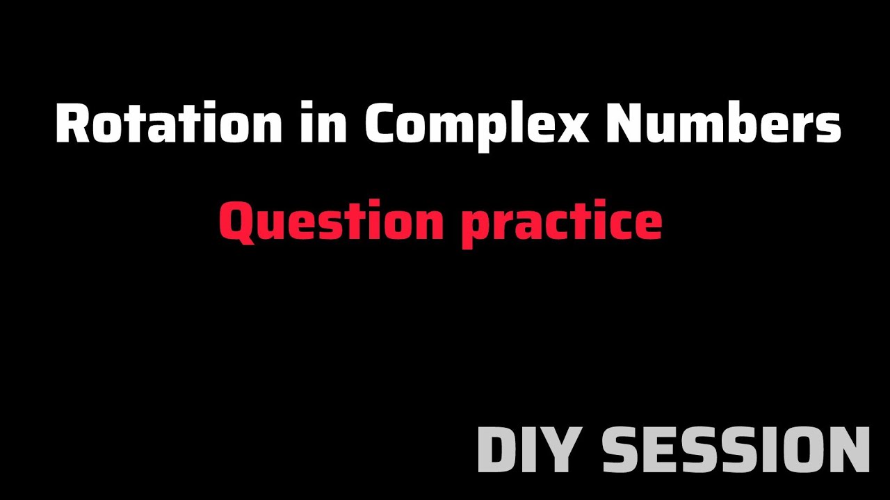 Practice Problems on Rotation Concept | Complex Numbers Full Explanation