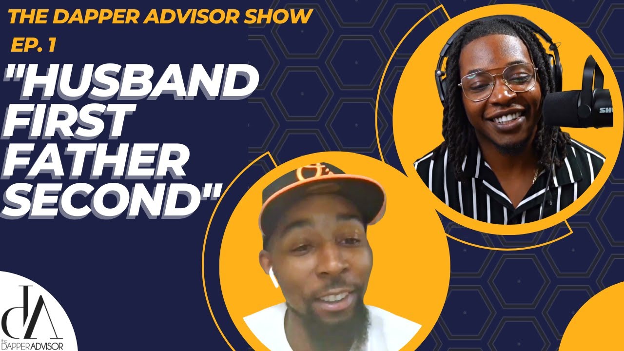 Lessons On Marriage, Fatherhood, and Entrepreneurship | The Dapper Advisor Show Ep.1