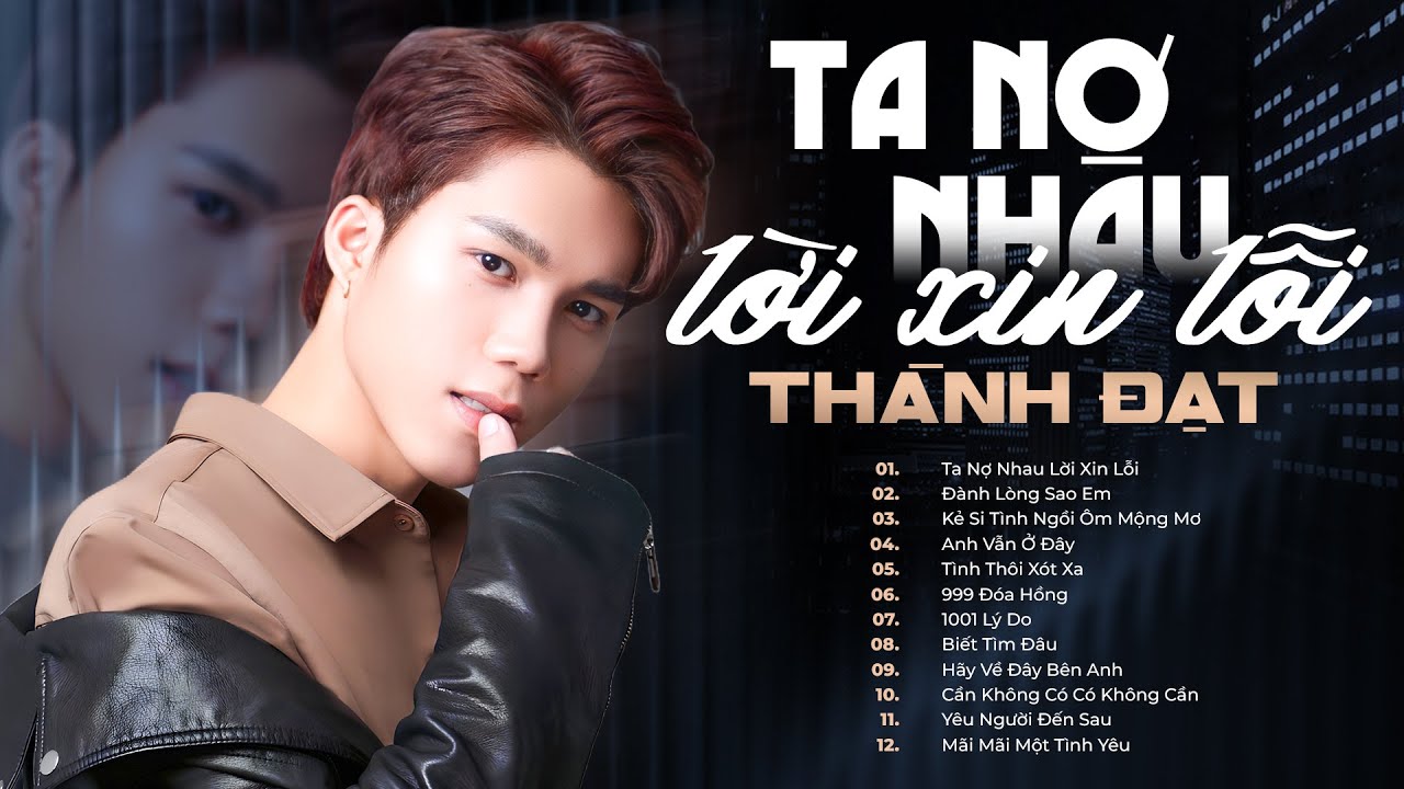 Ta Nợ Nhau Lời Xin Lỗi - Thành Đạt | Tuyển Tập Những Bản Nhạc Tâm Trạng Nghe Là Suy