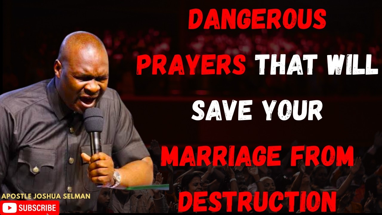 DANGEROUS PRAYERS THAT WILL SAVE YOUR MARRIAGE FROM DESTRUCTION BY APOSTLE JOSHUA SELMAN