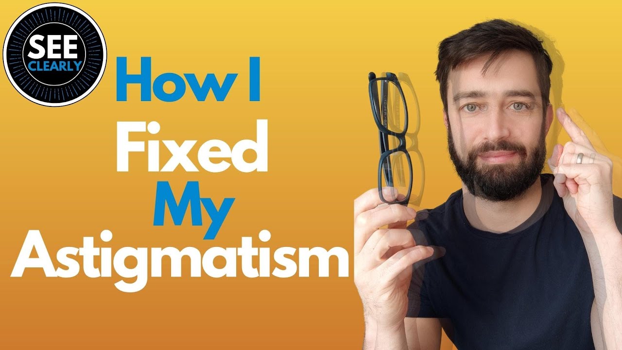 How I Fixed My Astigmatism | SEE CLEARLY