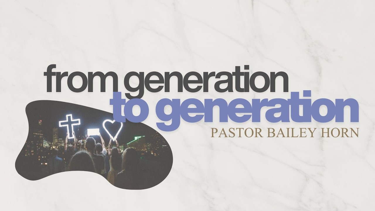 Pastor Bailey Horn - From Generation To Generation (11:15AM)