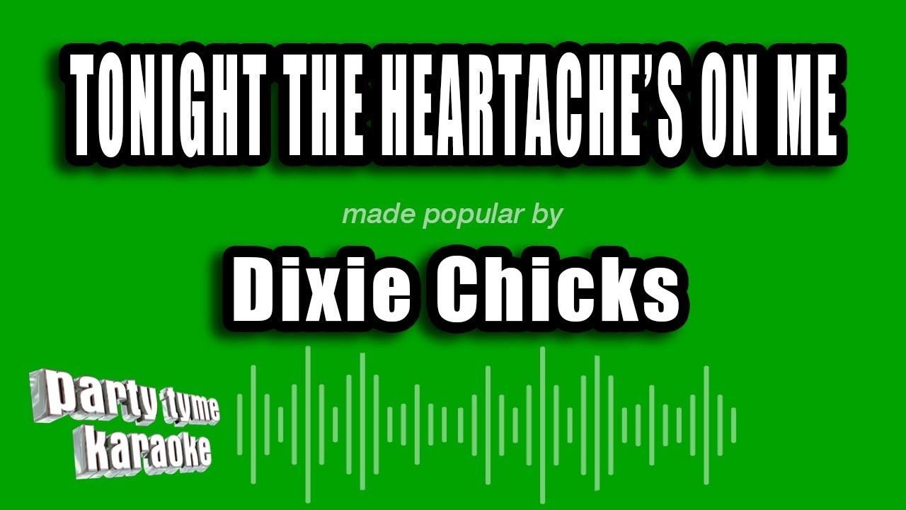 Dixie Chicks - Tonight The Heartache's On Me (Karaoke Version)