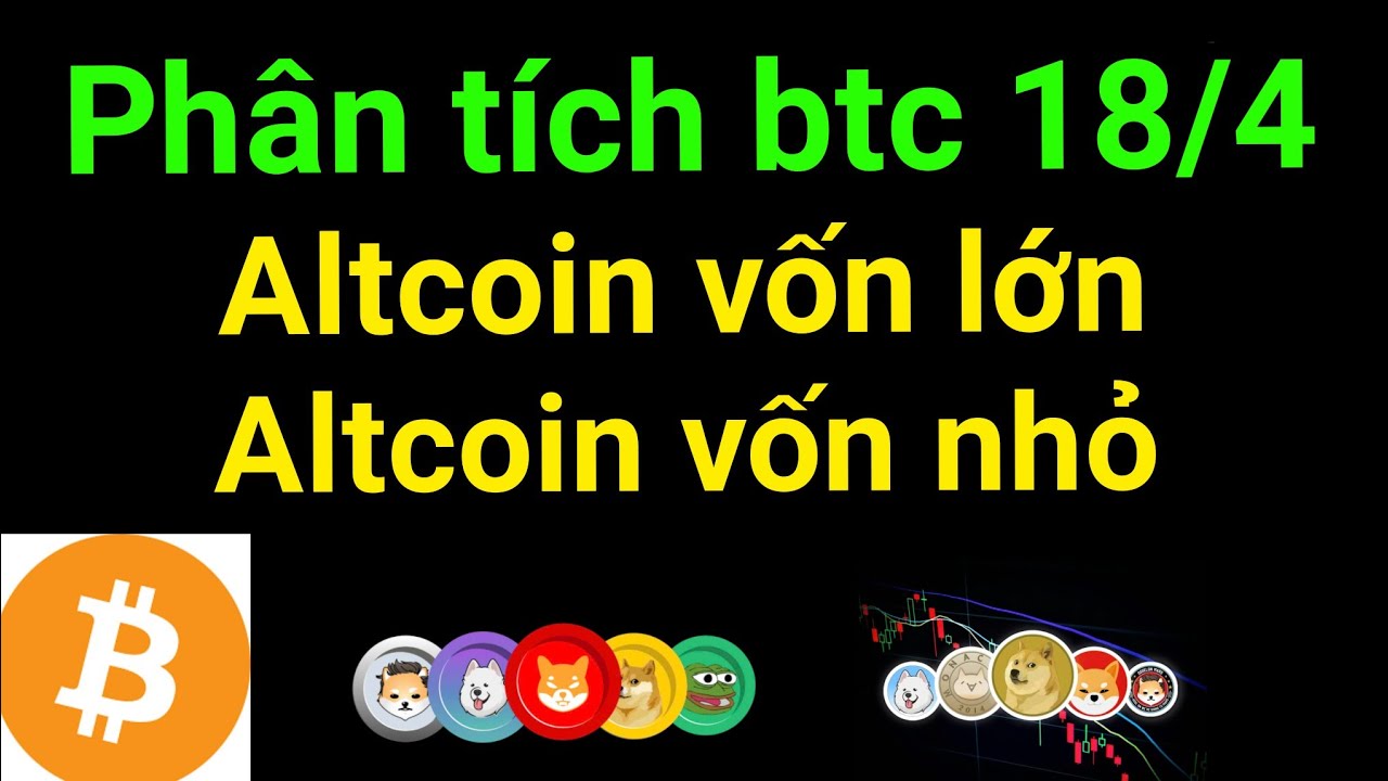 Ph&acirc;n t&iacute;ch bitcoin altcoin h&ocirc;m nay ng&agrave;y 18/4 cập nhật thị trường crypto mới nhất h&ocirc;m nay