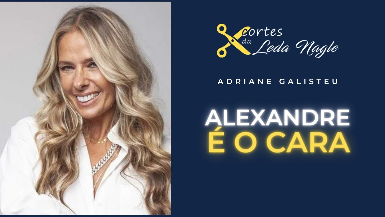 ADRIANE GALISTEU  ALEXANDRE É O CARA QUE ME TROUXE UMA VIDA BEM NORMAL