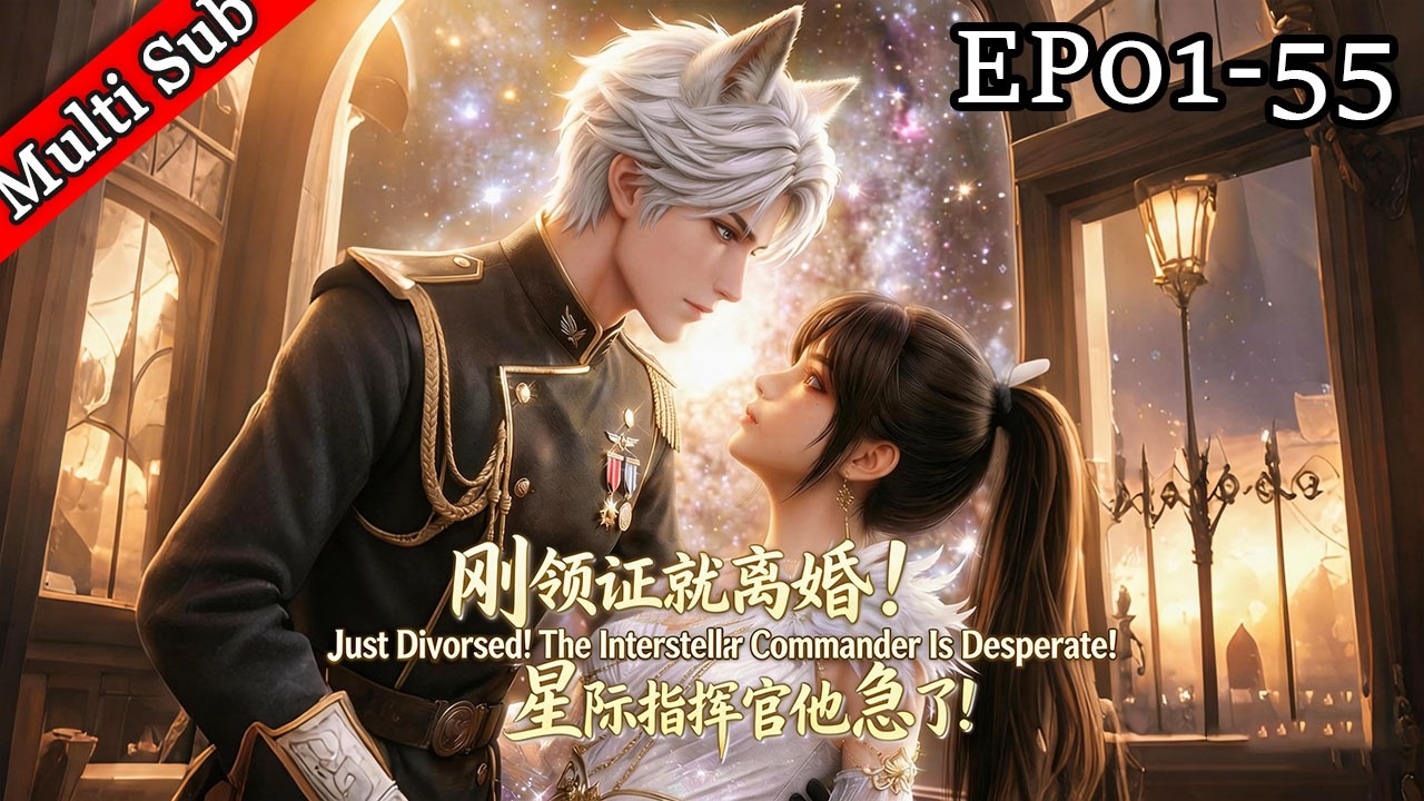 💕【女频首發】《剛領證離婚！星際指揮官他急了！》第一季完結 EP01-55丨Just Divorced! The Interstellar Commander Is Desperate! S1