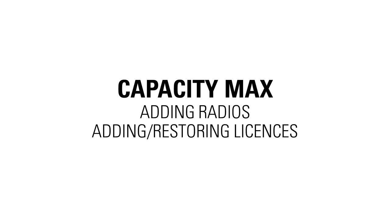Capacity Max: Adding Radios and Adding/Restoring Licences