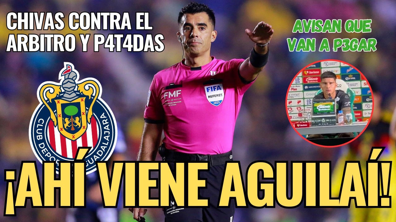 🚨 ¡MUCHO OJO: El sábado, CHIVAS contra el ARBITRO y contra las P4T4DAS!  Ahí VIENE AGUILAI 🚨