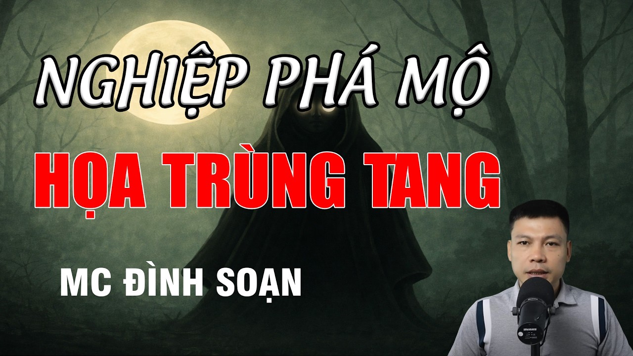 NGHIỆP PHÁ MỘ HỌA TRÙNG TANG - Chuyện Ma Có Thật | MC Đình Soạn Kể Chuyện Ma