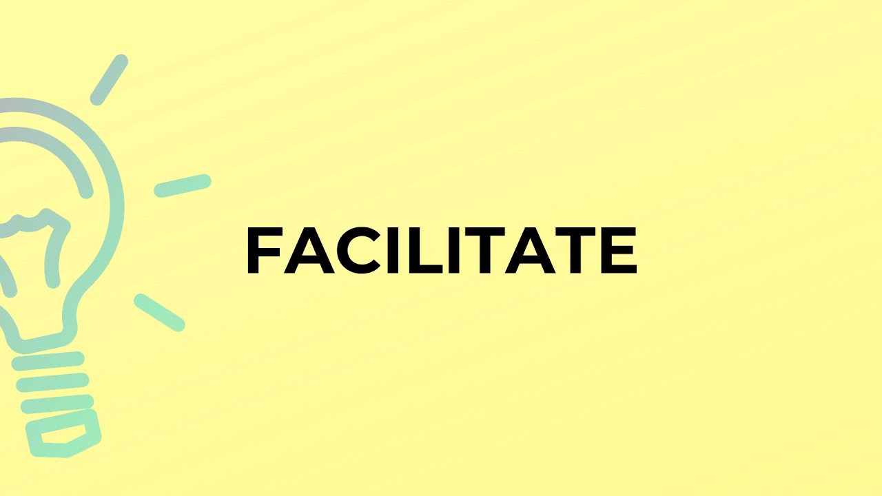 What is the meaning of the word FACILITATE?
