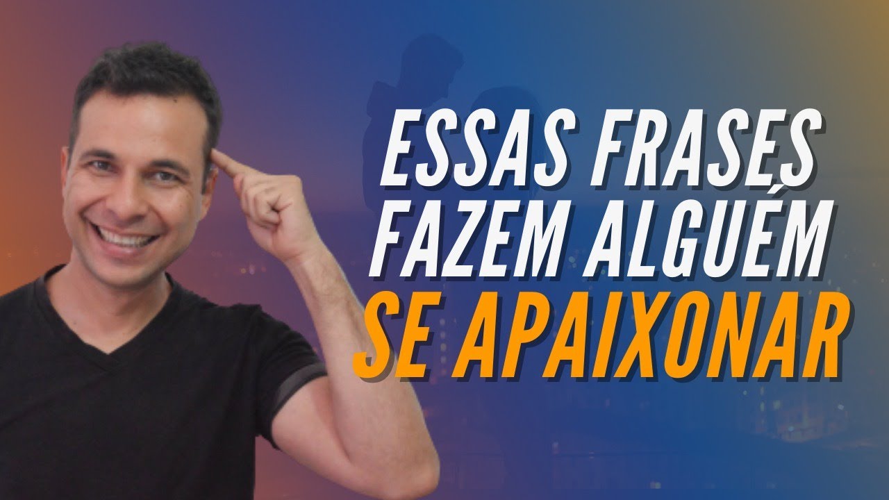 3 Frases Que Fazem Alguém Se Apaixonar Por Você