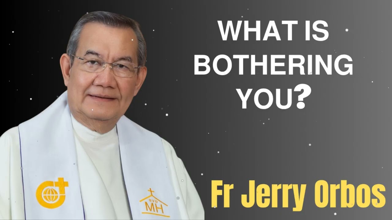 𝗪𝗛𝗔𝗧 𝗜𝗦 𝗕𝗢𝗧𝗛𝗘𝗥𝗜𝗡𝗚 𝗬𝗢𝗨?- Fr. Jerry Orbos