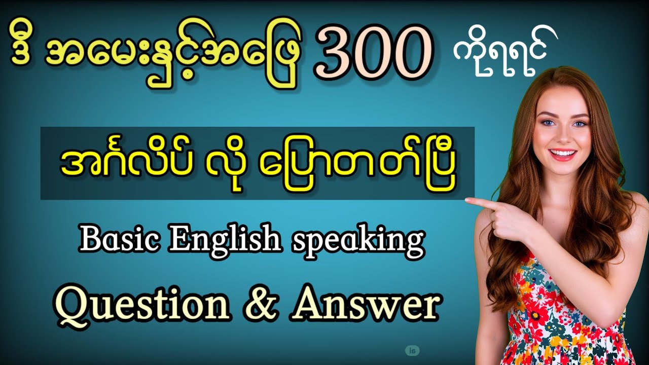 အမေးနှင့်အဖြေ အခြေခံ အင်္ဂလိပ်စကားပြော စာကြောင်း (၃၀၀) / Q & A Basic English speaking