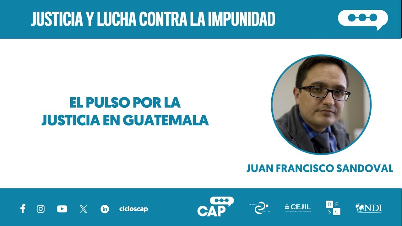 CAP JUSTICIA E IMPUNIDAD| SESIÓN 7 |EL PULSO POR LA JUSTICIA EN GUATEMALA | JUAN FRANCISCO SANDOVAL