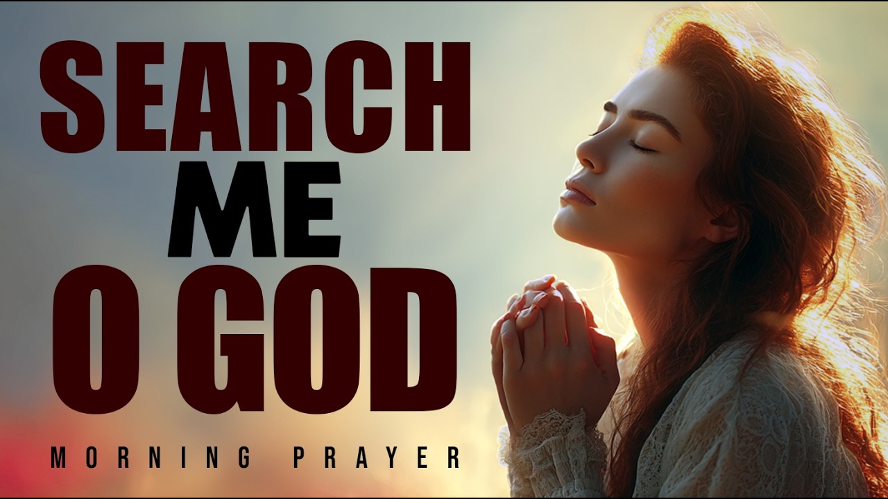 Search Me O God and Know My Heart | Psalm 139 Devotion | Morning Prayer