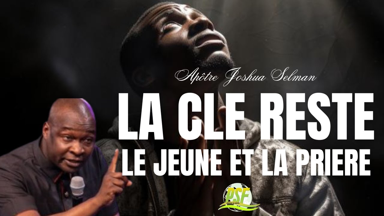 LA CLE RESTE LE JEUNE ET LA PRIERE//APOTRE JOSHUA SELMAN