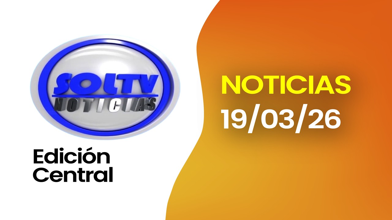 #ENVIVO l SOL TV NOTICIAS EDICIÓN CENTRAL  – Viernes 19 de marzo de 2026