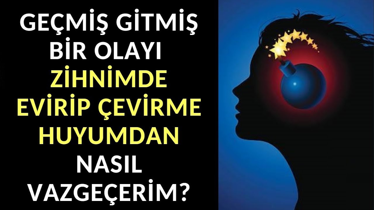 Geçmiş Gitmiş Bir Olayı Zihnimde Evirip Çevirme Huyumdan Nasıl Vazgeçerim?