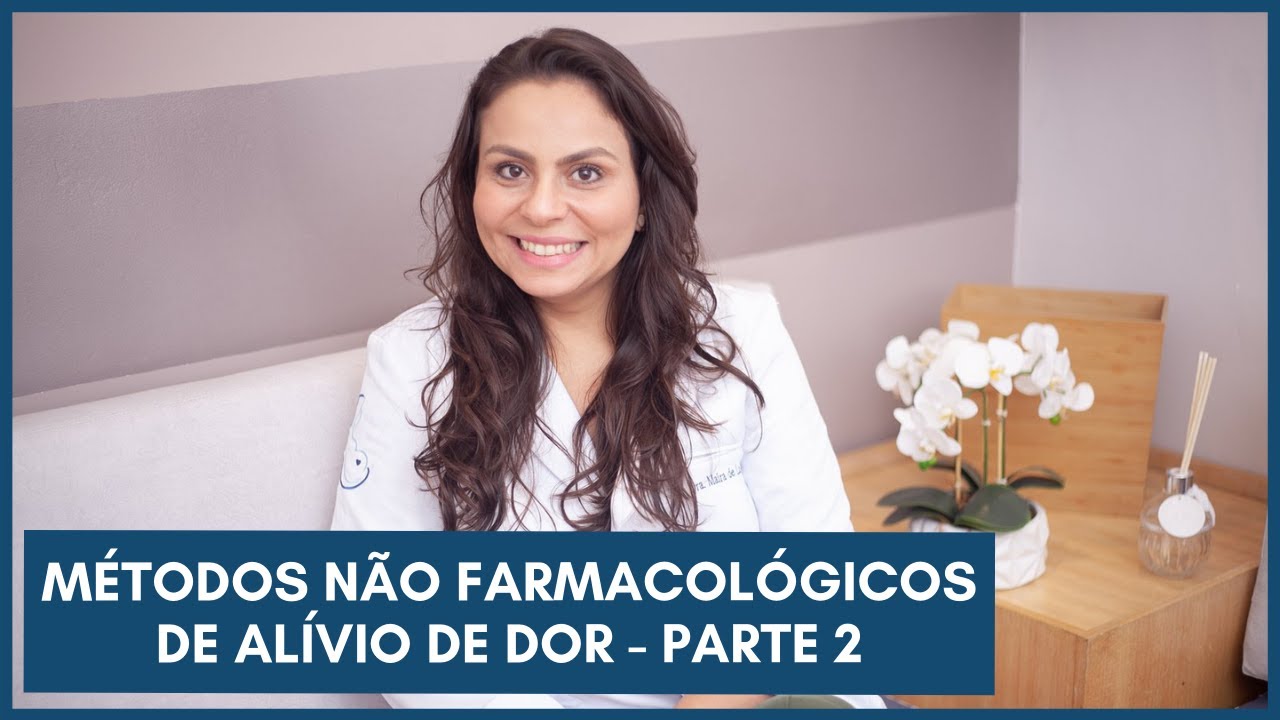 Métodos não farmacológicos de alívio de dor - Parte 2 | Dra Maira de La Rocque
