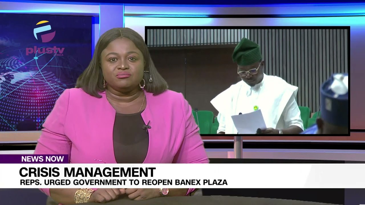 Crisis Management: Reps Urged Government To Reopen Banex Plaza