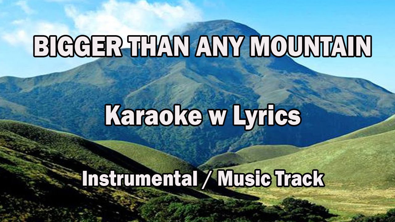 BIGGER THAN ANY MOUNTAIN 