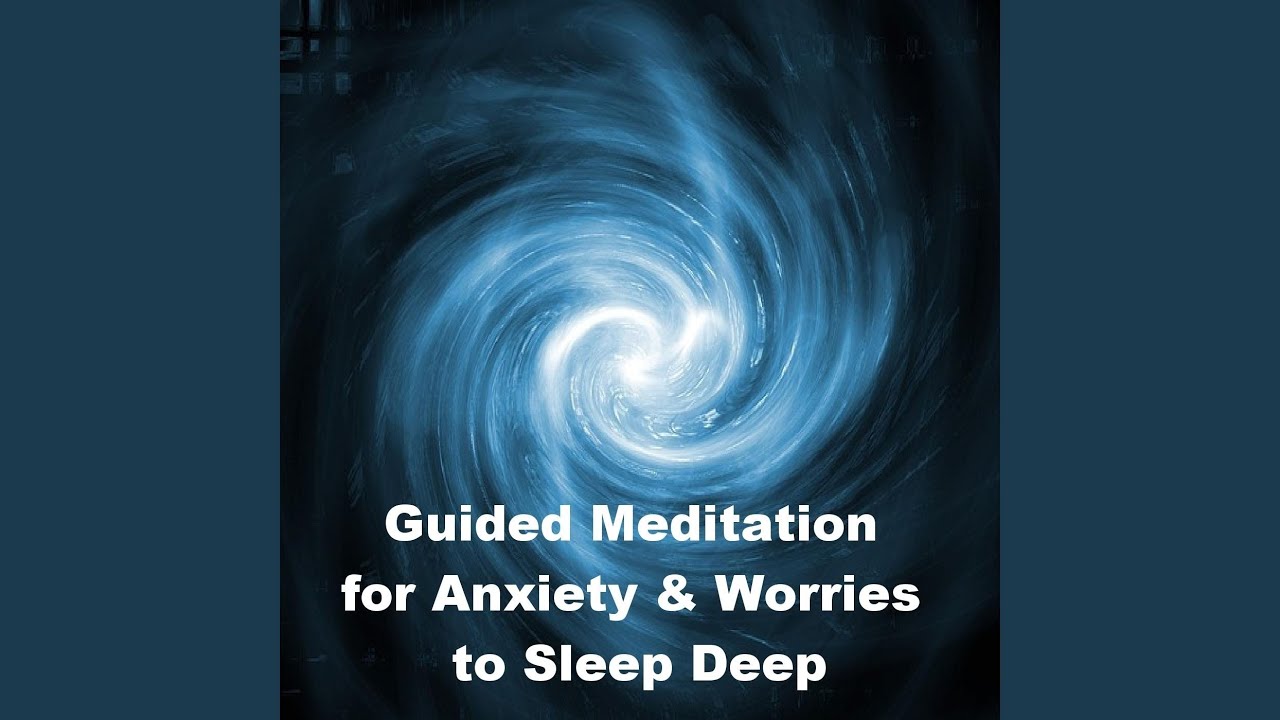 Guided Meditation for Anxiety & Worries to Sleep Deep