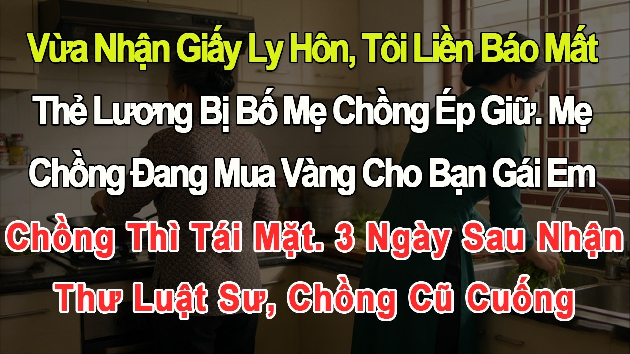 Nhận ly hôn tôi báo mất thẻ lương bị bố mẹ chồng giữ. Mẹ chồng mua vàng cho bạn gái em chồng tái mặt
