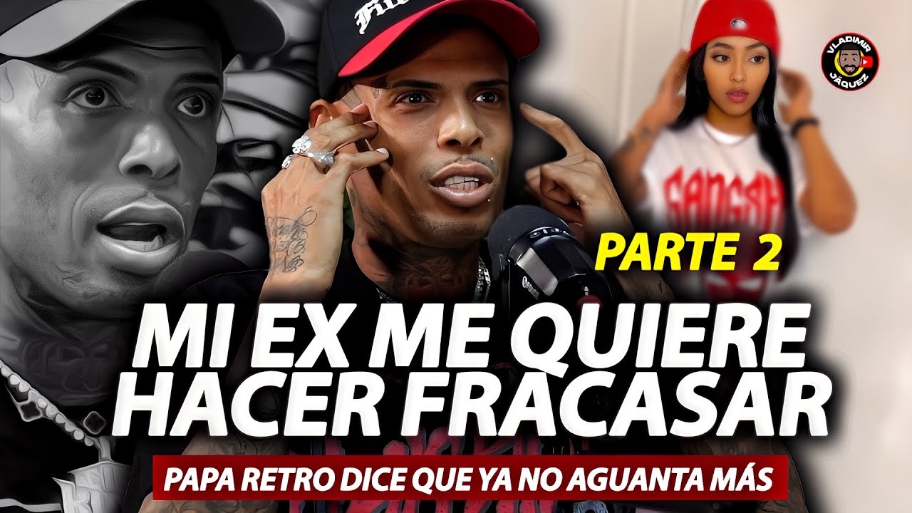 PAPA RETRO DICE QUE SU EX LO QUIERE HACER FRACASAR POR NEGARSE A ESTAR CON ELLA! |  PARTE 2