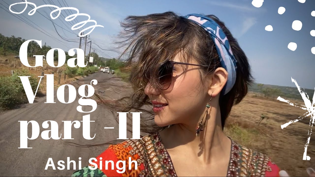 Ashi Singh Goa Vlog Part - II
