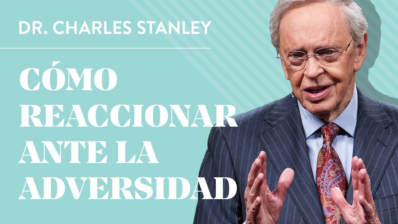 C&oacute;mo reaccionar ante la adversidad &ndash; Dr. Charles Stanley