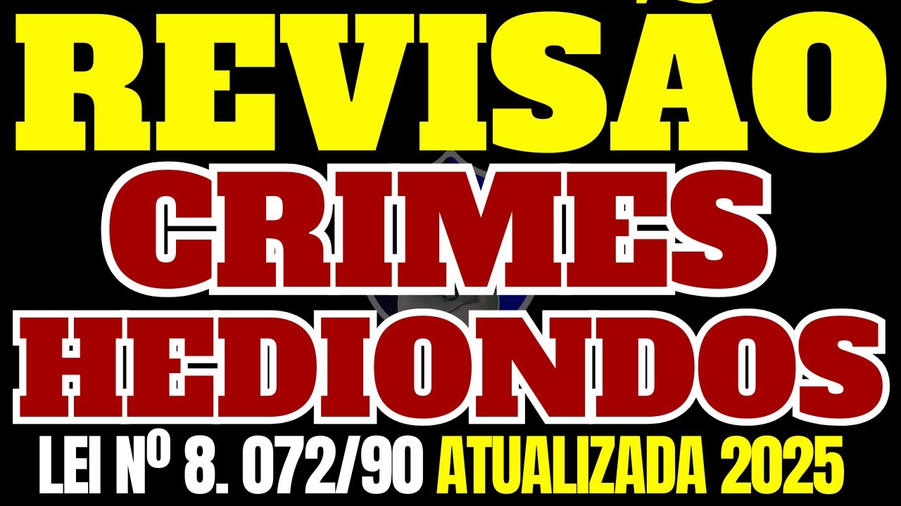 REVISÃO DOS CRIMES HEDIONDOS + QUESTÕES ESTRATÉGICAS - Lei nº 8.072/1990 - ATUALIZADA 2025
