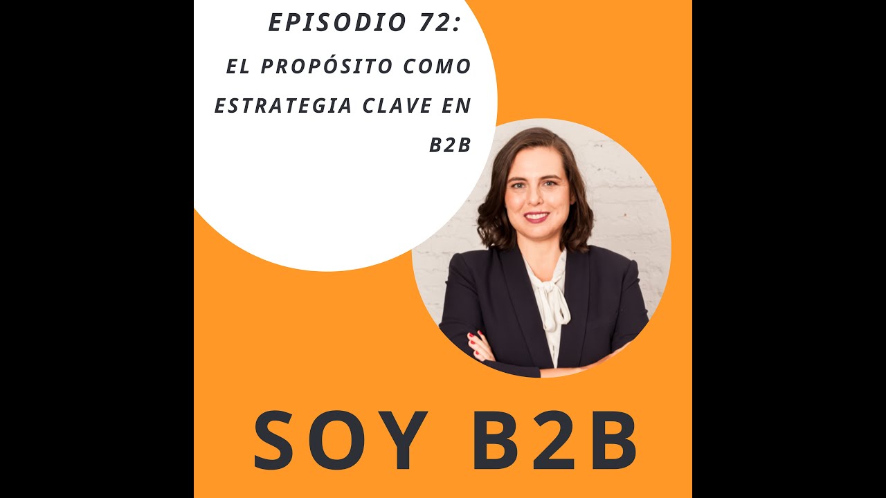 72. EL PROPÓSITO COMO ESTRATEGIA CLAVE EN B2B
