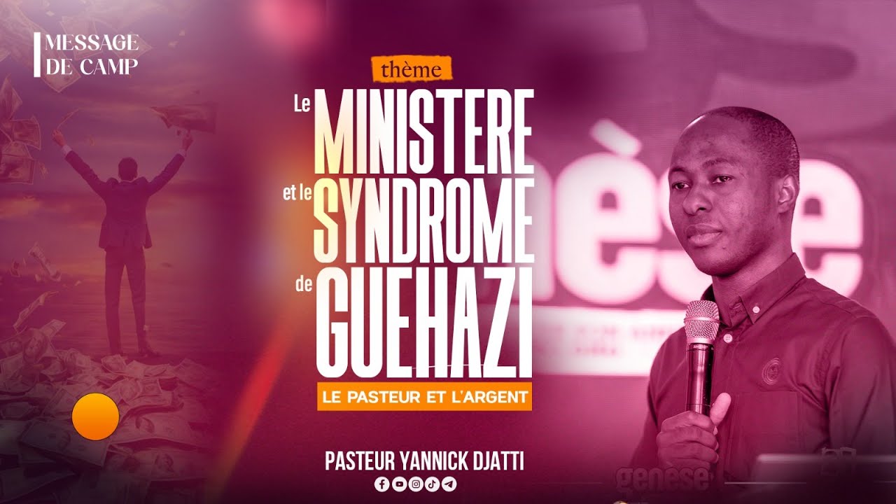 LE MINISTERE ET LE SYNDROME DE GUEHAZI OU LE DANGER DE L'AMOUR DE L'ARGENT (Partie 2) II CAMP
