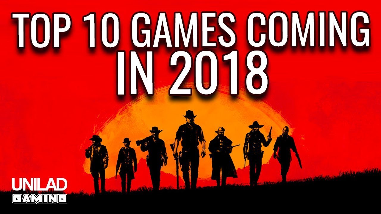 TOP 10 Games Coming Out In 2018! - UNILAD Gaming