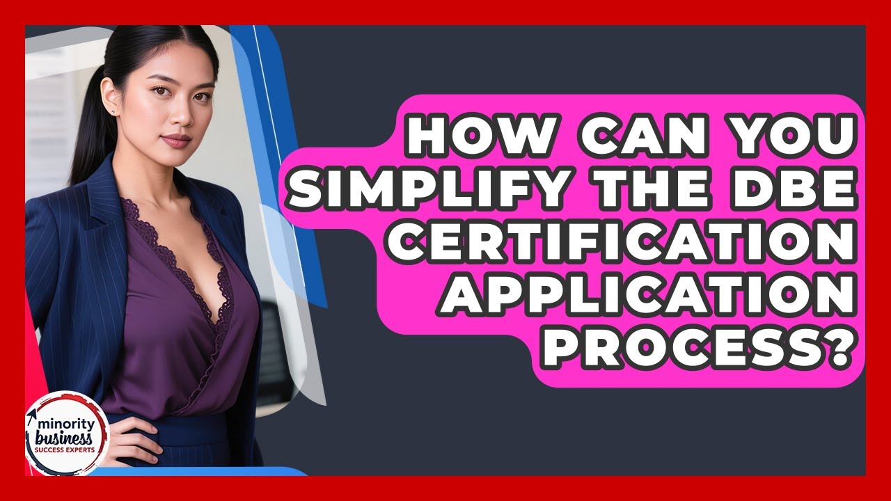 How Can You Simplify The DBE Certification Application Process? - Minority Business Success Experts