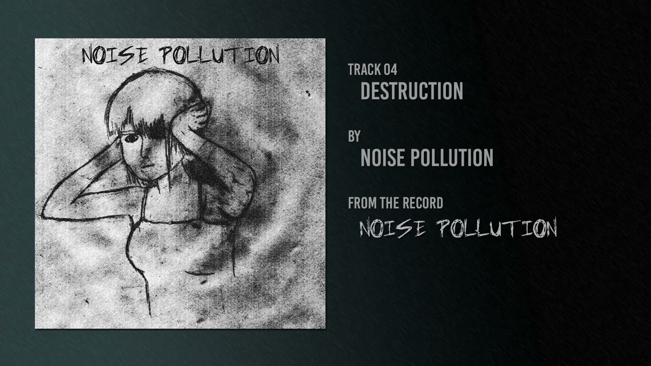 Noise Pollution - Destruction