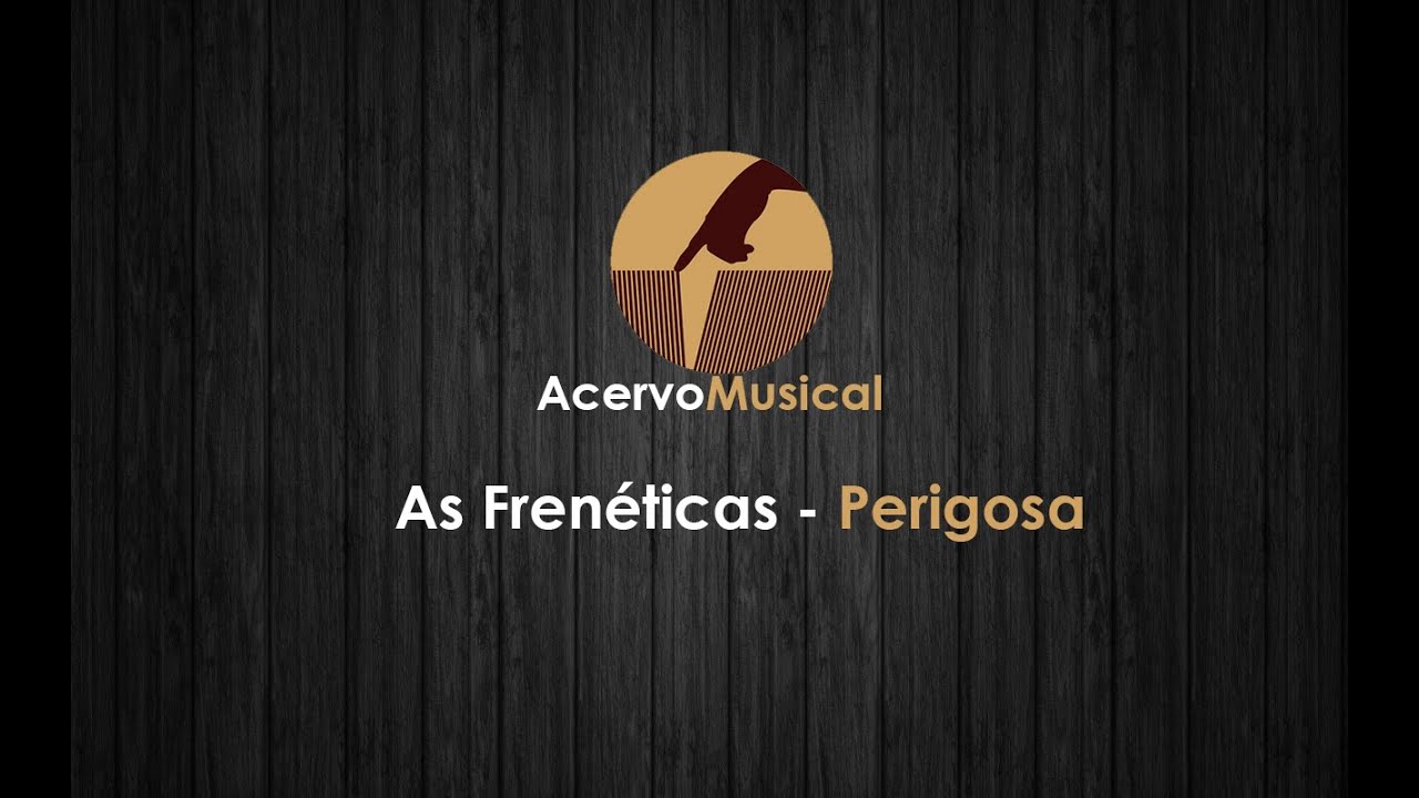 As Fren&eacute;ticas - Perigosa