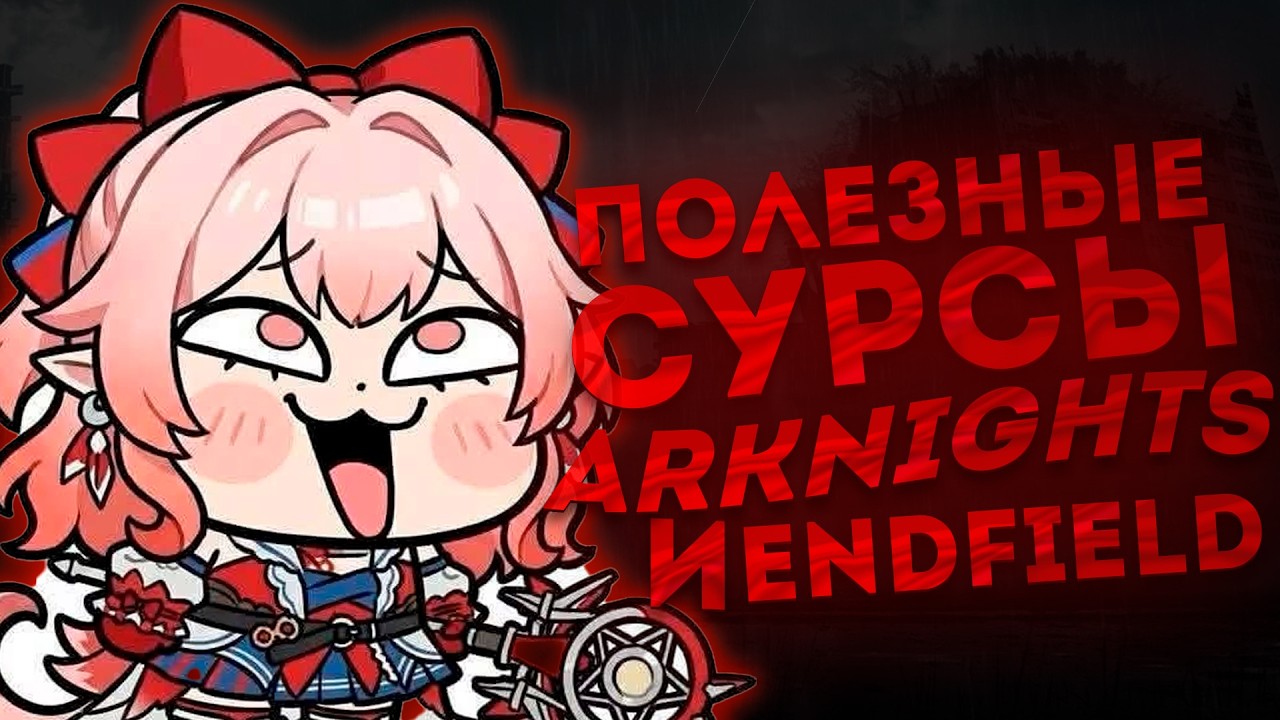 ПОЛЕЗНЫЕ СУРСЫ ARKNIGHTS и ARKNIGHTS ENDFIELD