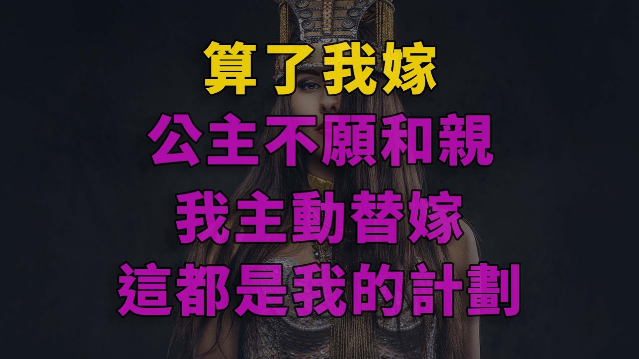 「算了，我來嫁！」公主不願意和親，我主動替嫁，這都是我的計劃 #深夜淺讀 #為人處世 #生活經驗 #情感故事