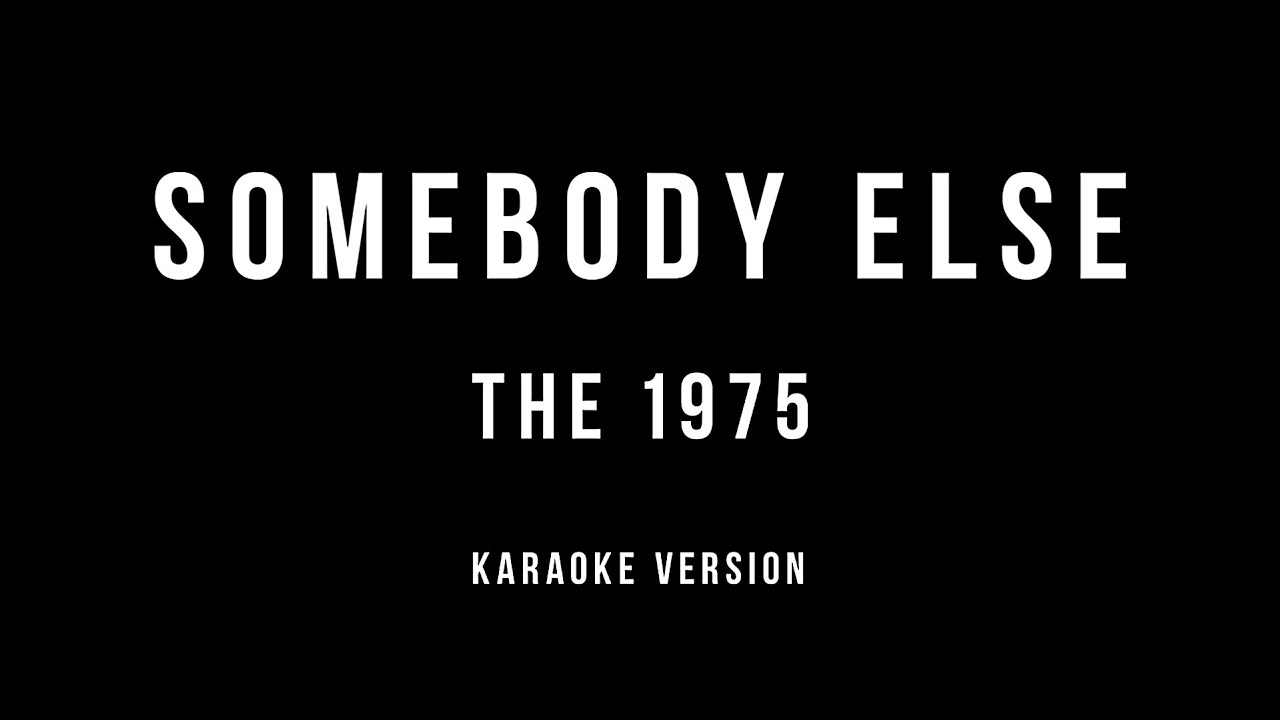 Somebody Else (Best karaoke instrumental) - The 1975