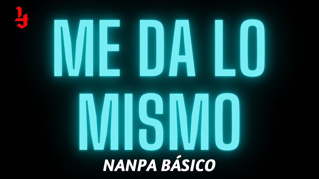 Nanpa Básico - Me Da Lo Mismo (Letra/Lyrics)