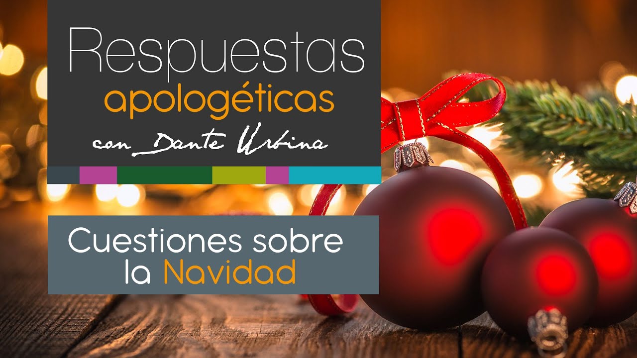 Respuestas apologéticas con Dante Urbina: Cuestiones sobre la Navidad