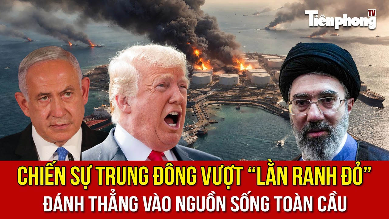 Chiến sự Trung Đông vượt “lằn ranh đỏ”, đánh thẳng vào nguồn sống toàn cầu