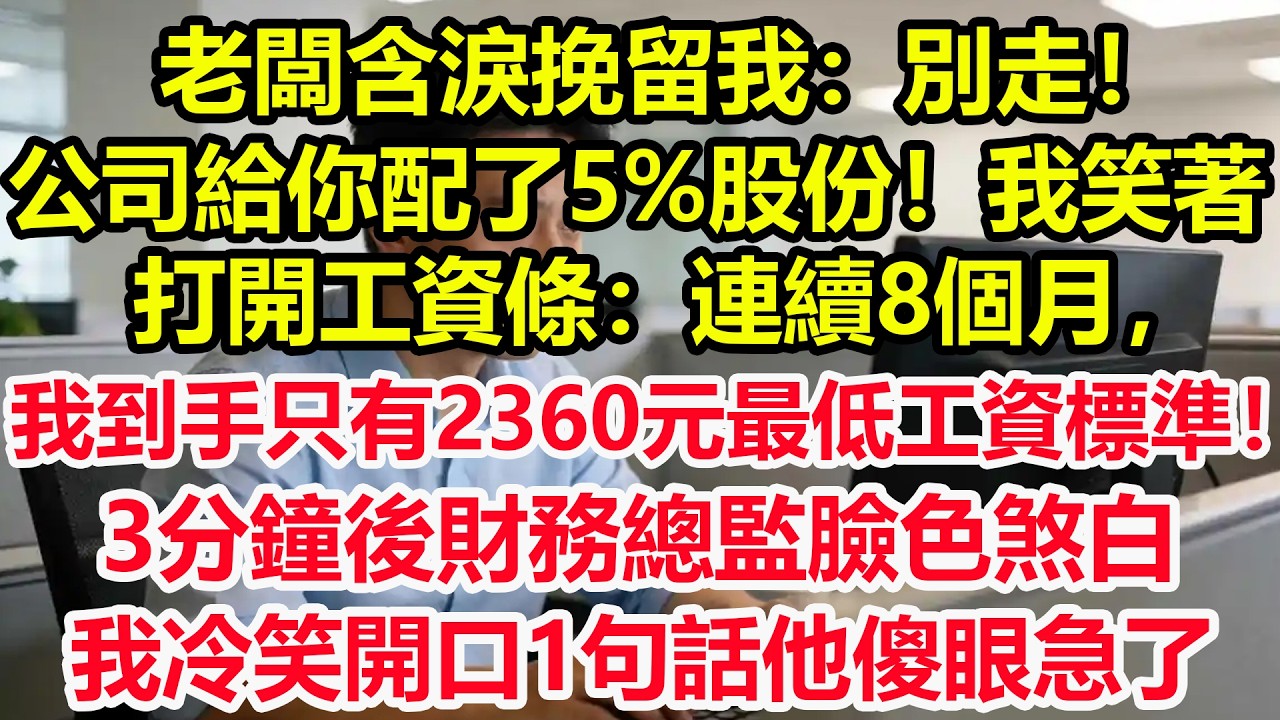 老闆含淚挽留我：別走！公司給你配了5%股份！我笑著打開工資條：連續8個月，我到手只有2360元最低工資標準！3分鐘後財務總監臉色煞白，我冷笑開口1句話他傻眼急了！#情感 #爽文 #職場 #生活 #總裁