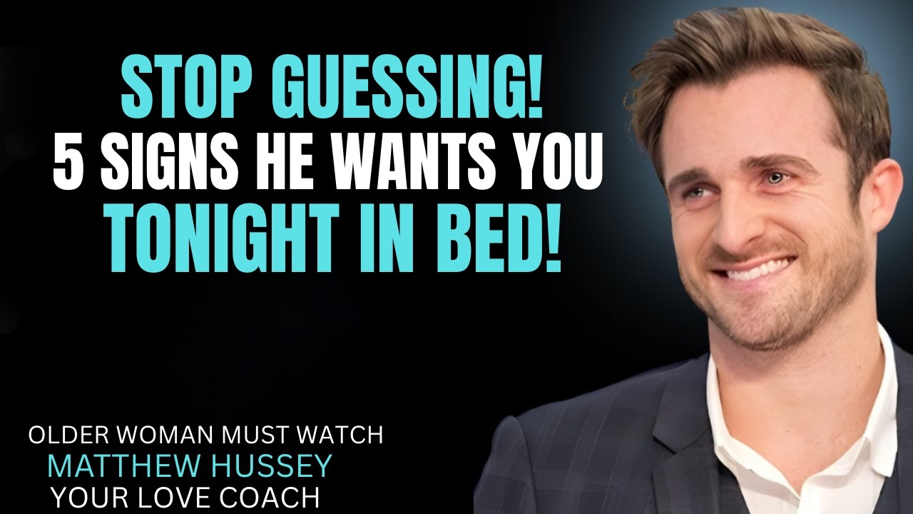 5 POWERFUL SIGNS HE WANTS YOU IN BED TONIGHT || MATTHEW HUSSEY || RELATIONSHIP ADVICE