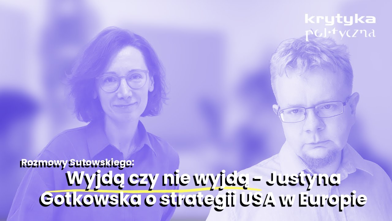 Wyjdą czy nie wyjdą - o strategii USA w Europie | Michał Sutowski pyta Justynę Gotkowską