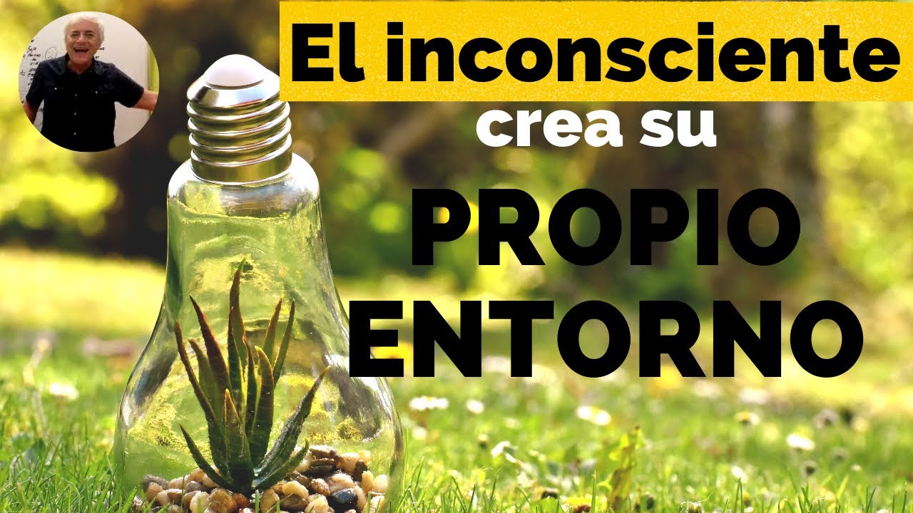 Tu INCONCIENTE crea tu propio ENTORNO.