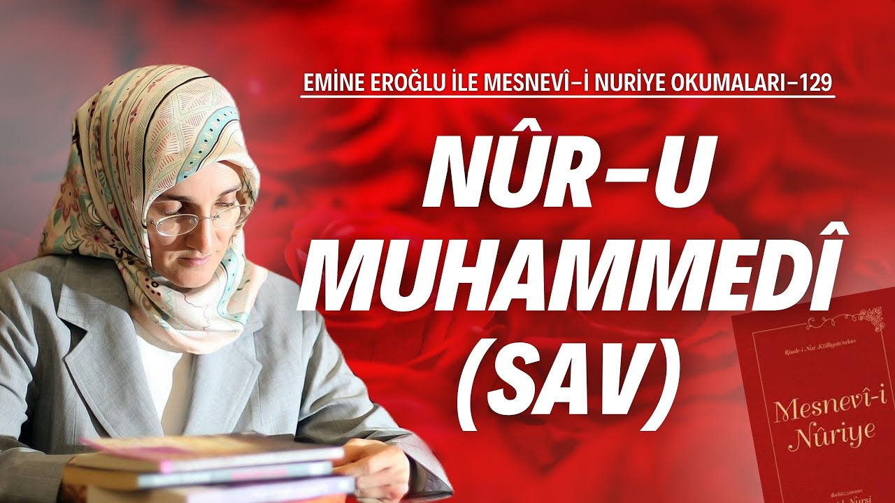 EMİNE EROĞLU İLE MESNEVÎ-İ NURİYE OKUMALARI -129: NÛR-U MUHAMMEDÎ (SAV)